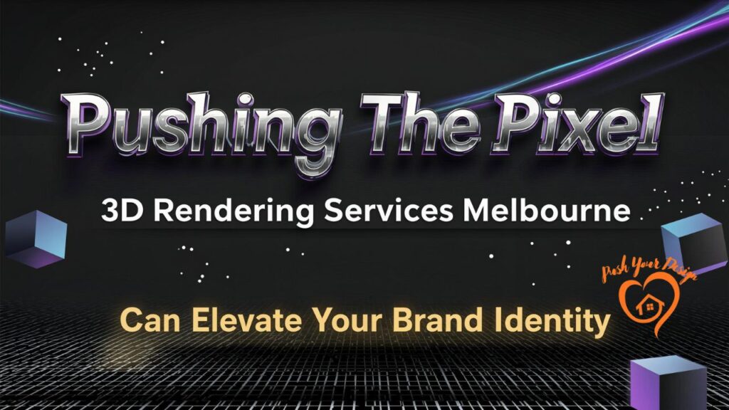 Pushing The Pixel How 3D Rendering Services Melbourne Can Elevate Your Brand Identity