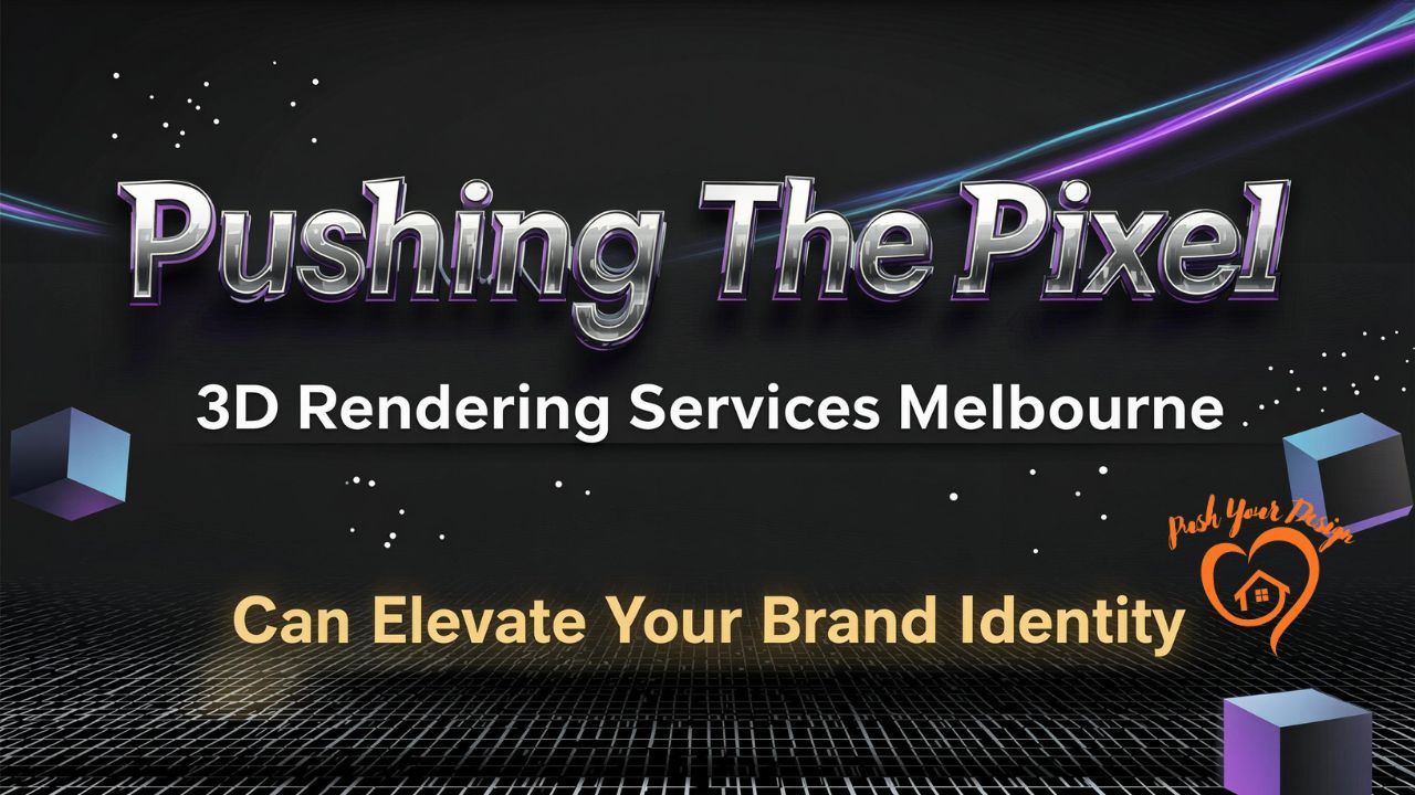 Pushing The Pixel How 3D Rendering Services Melbourne Can Elevate Your Brand Identity